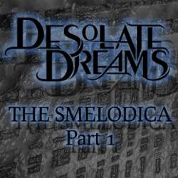 Desolate Dreams : The Smelodica Pt.1